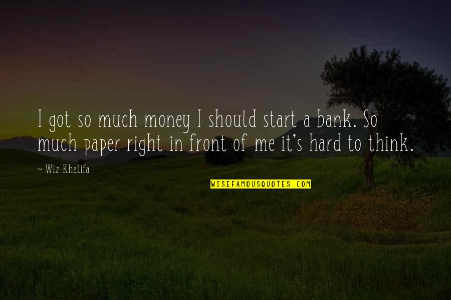 Thinking So Much Quotes By Wiz Khalifa: I got so much money I should start