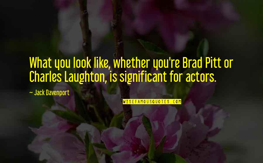 Thinking Someone Cared More Than They Did Quotes By Jack Davenport: What you look like, whether you're Brad Pitt