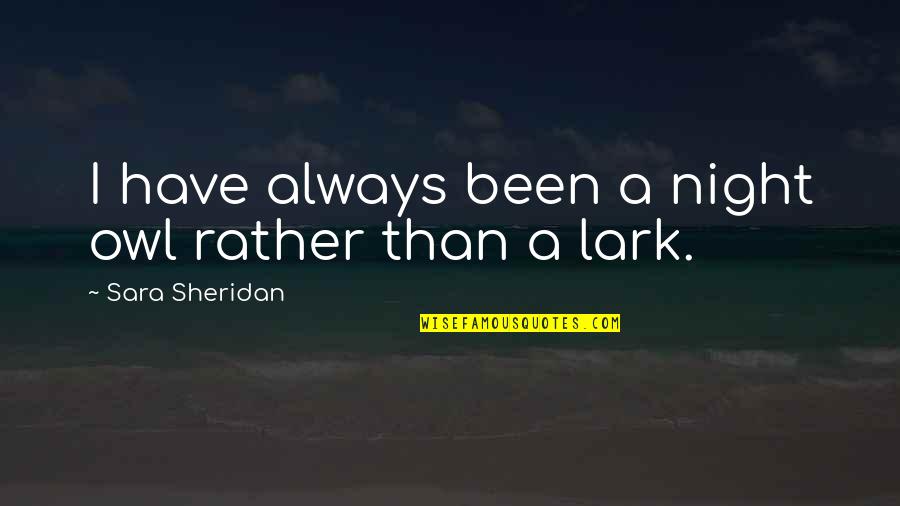 Thinking Someone Cared Quotes By Sara Sheridan: I have always been a night owl rather