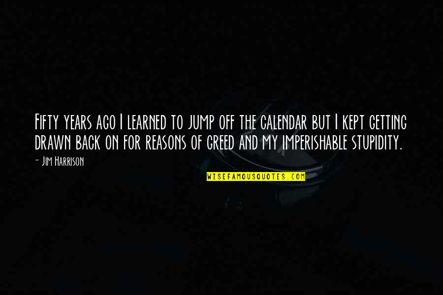 Thinking Someone Is Cheating On You Quotes By Jim Harrison: Fifty years ago I learned to jump off