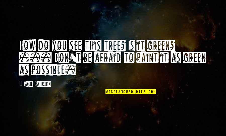 Thinking Someone Is Cheating On You Quotes By Paul Gauguin: How do you see this tree? Is it