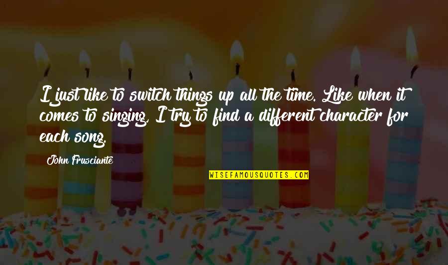 Thinking Someone Is Cheating Quotes By John Frusciante: I just like to switch things up all