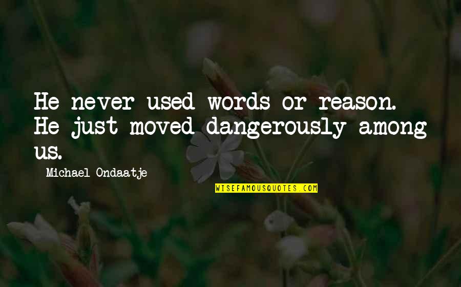 Thinking Someone Is Cute Quotes By Michael Ondaatje: He never used words or reason. He just Thinking Someone Is Cute Quotes By Michael Ondaatje: He never used words or reason. He just