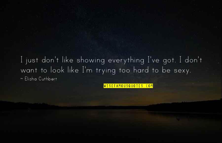 Thinking Someone Is Perfect Quotes By Elisha Cuthbert: I just don't like showing everything I've got.