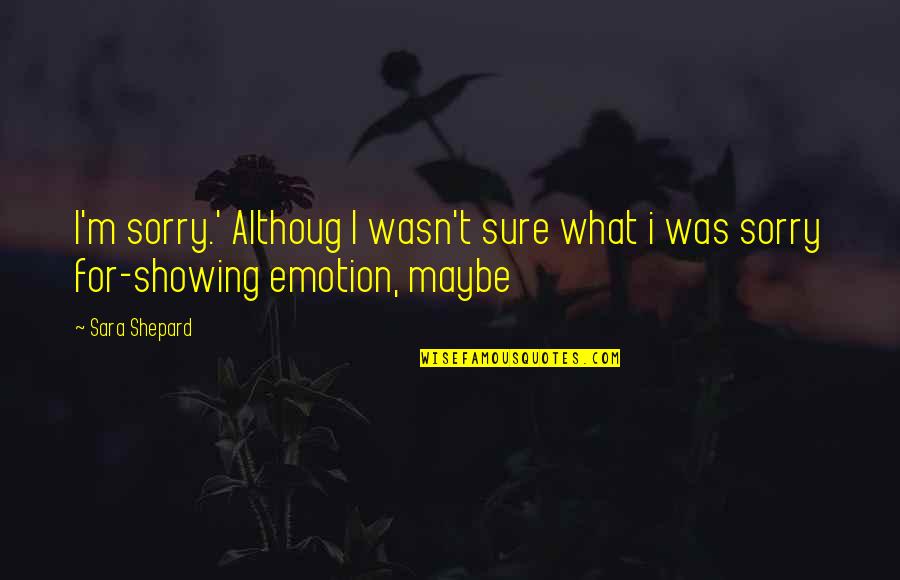 Thinking Someone Is Your Friend Quotes By Sara Shepard: I'm sorry.' Althoug I wasn't sure what i