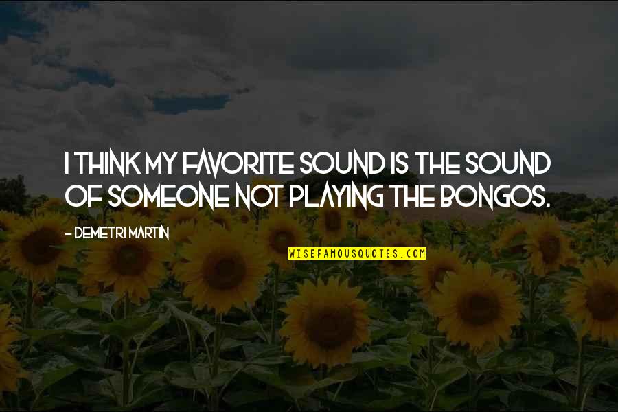 Thinking Someone Quotes By Demetri Martin: I think my favorite sound is the sound