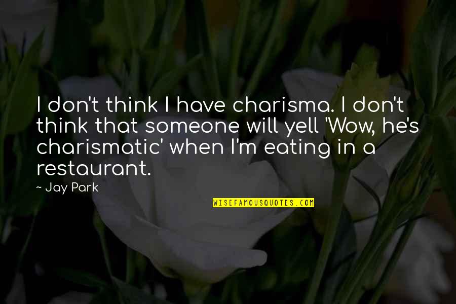 Thinking Someone Quotes By Jay Park: I don't think I have charisma. I don't Thinking Someone Quotes By Jay Park: I don't think I have charisma. I don't