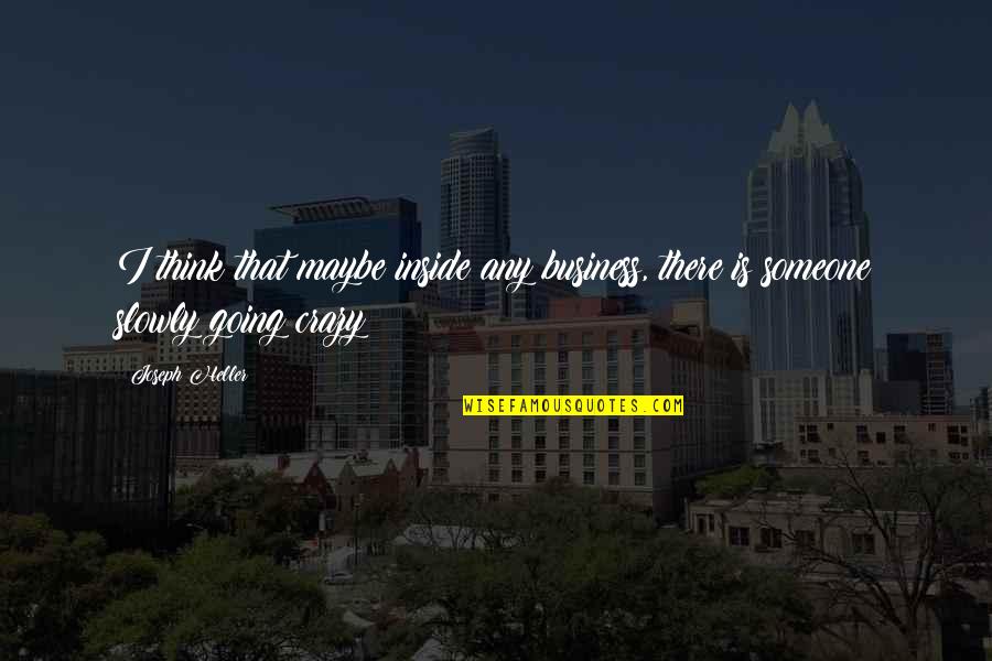 Thinking Someone Quotes By Joseph Heller: I think that maybe inside any business, there