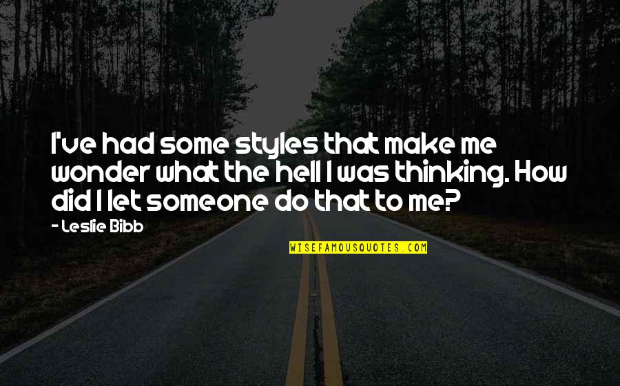 Thinking Someone Quotes By Leslie Bibb: I've had some styles that make me wonder Thinking Someone Quotes By Leslie Bibb: I've had some styles that make me wonder