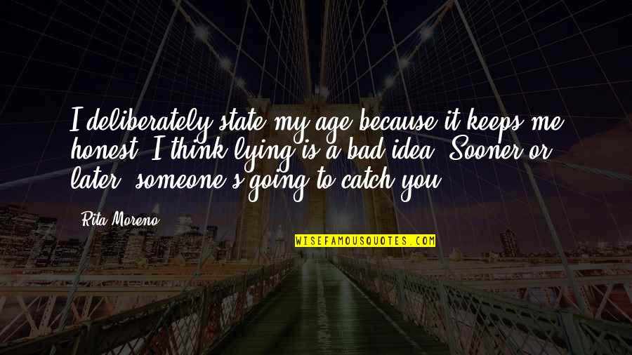 Thinking Someone Quotes By Rita Moreno: I deliberately state my age because it keeps Thinking Someone Quotes By Rita Moreno: I deliberately state my age because it keeps