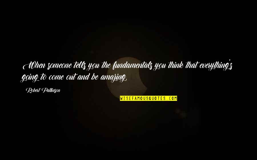 Thinking Someone Quotes By Robert Pattinson: When someone tells you the fundamentals you think Thinking Someone Quotes By Robert Pattinson: When someone tells you the fundamentals you think