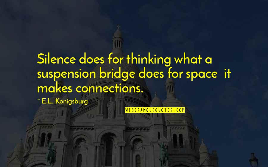 Thinking Space Quotes By E.L. Konigsburg: Silence does for thinking what a suspension bridge