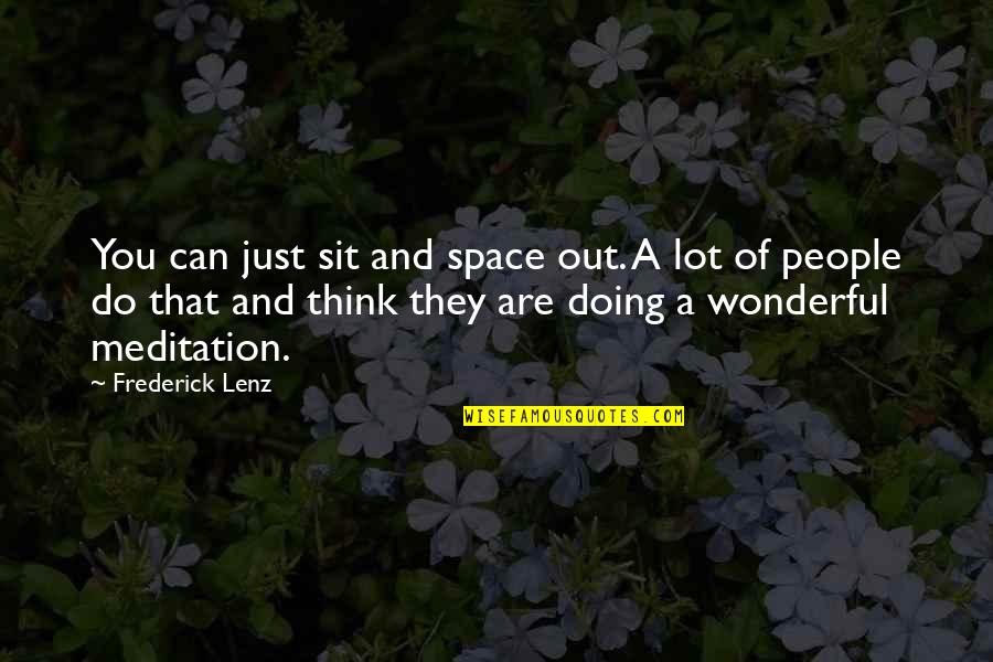 Thinking Space Quotes By Frederick Lenz: You can just sit and space out. A