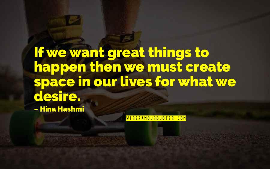 Thinking Space Quotes By Hina Hashmi: If we want great things to happen then
