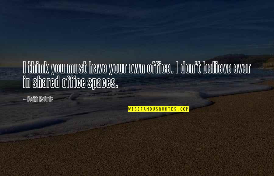 Thinking Space Quotes By Keith Rabois: I think you must have your own office.