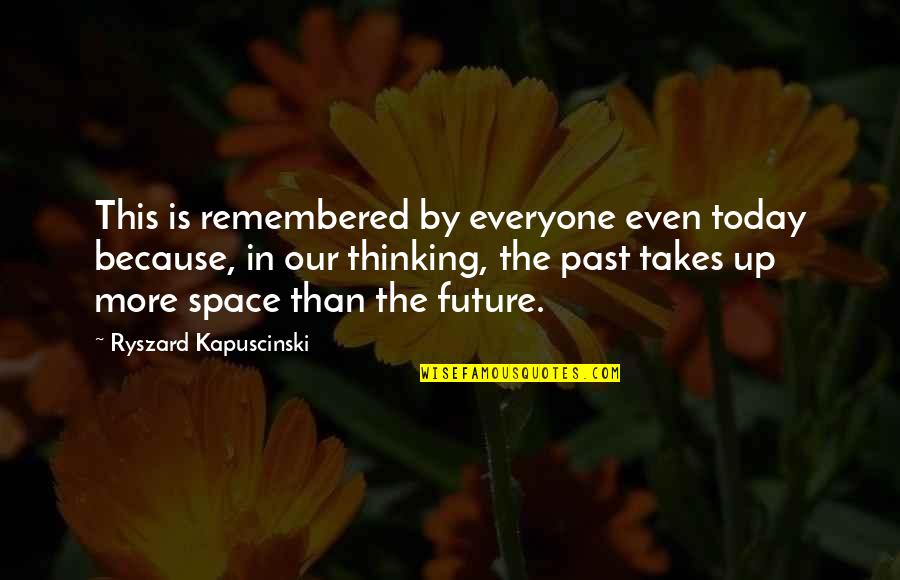 Thinking Space Quotes By Ryszard Kapuscinski: This is remembered by everyone even today because,