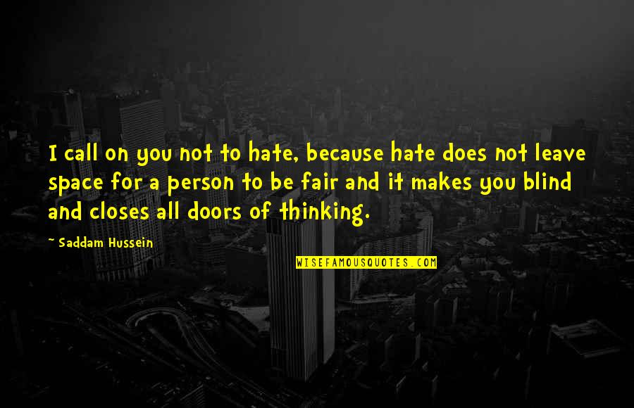 Thinking Space Quotes By Saddam Hussein: I call on you not to hate, because