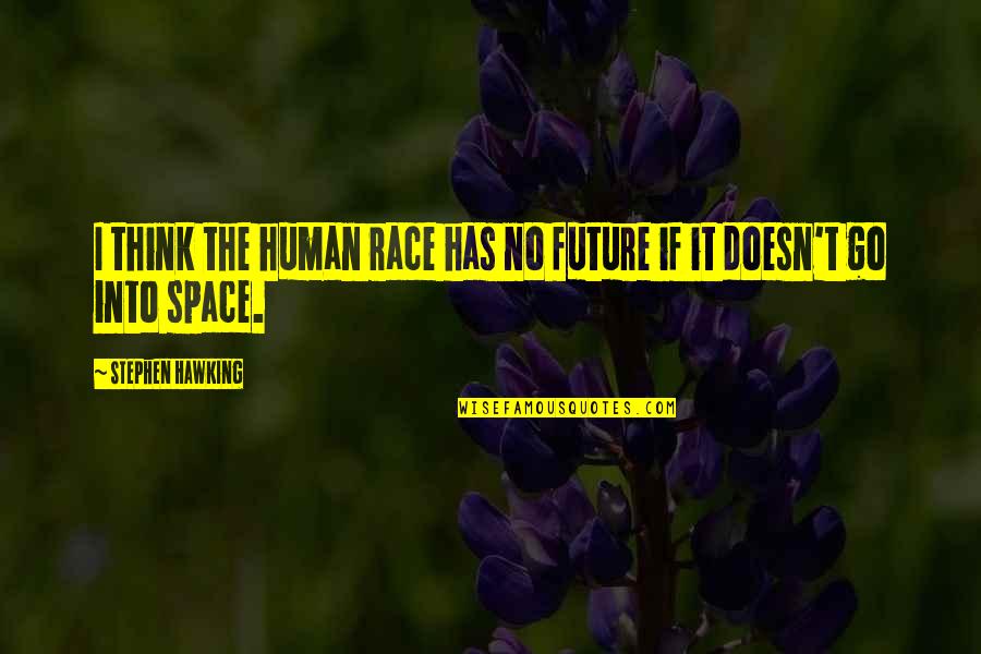 Thinking Space Quotes By Stephen Hawking: I think the human race has no future