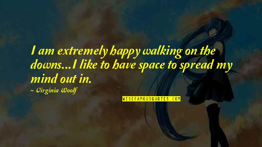 Thinking Space Quotes By Virginia Woolf: I am extremely happy walking on the downs...I