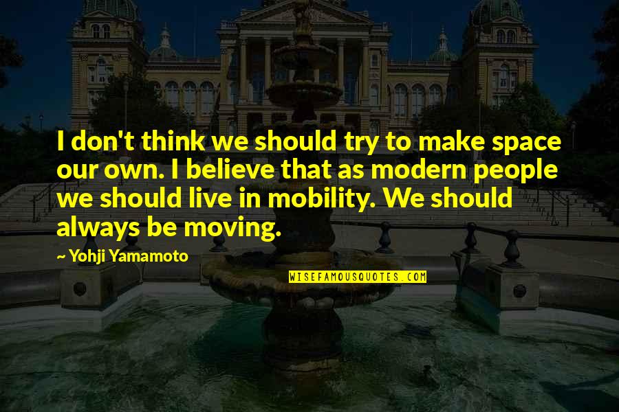 Thinking Space Quotes By Yohji Yamamoto: I don't think we should try to make