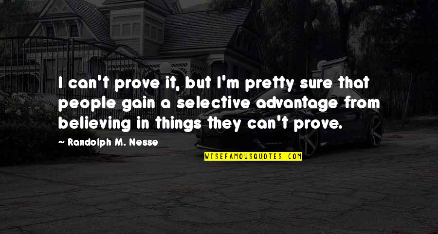 Thinking Spot Quotes By Randolph M. Nesse: I can't prove it, but I'm pretty sure