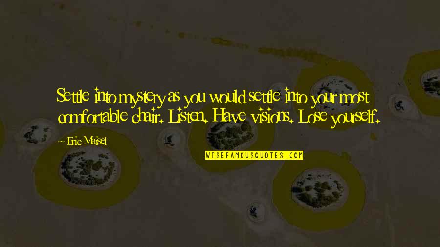 Thinking The World Owes You Quotes By Eric Maisel: Settle into mystery as you would settle into Thinking The World Owes You Quotes By Eric Maisel: Settle into mystery as you would settle into