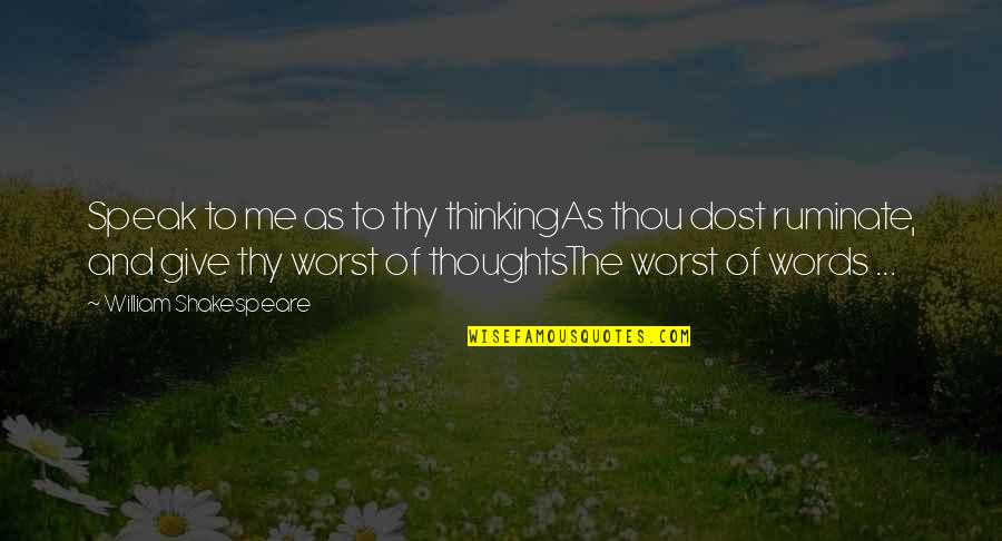 Thinking The Worst Quotes By William Shakespeare: Speak to me as to thy thinkingAs thou