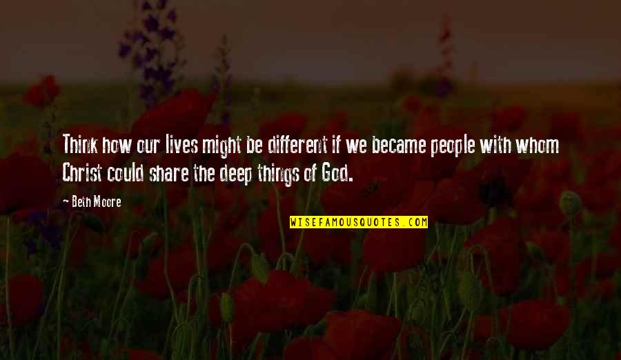 Thinking Too Deep Quotes By Beth Moore: Think how our lives might be different if