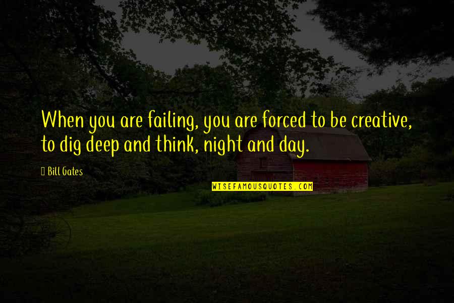 Thinking Too Deep Quotes By Bill Gates: When you are failing, you are forced to