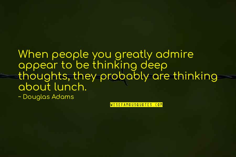 Thinking Too Deep Quotes By Douglas Adams: When people you greatly admire appear to be
