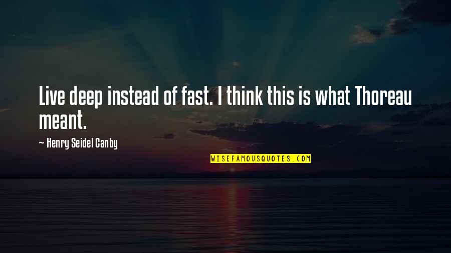 Thinking Too Deep Quotes By Henry Seidel Canby: Live deep instead of fast. I think this