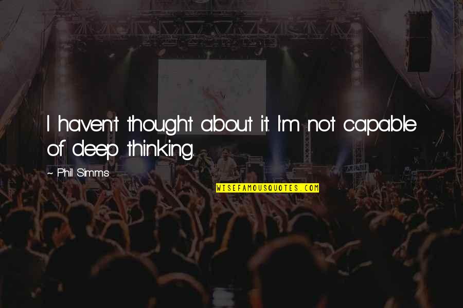 Thinking Too Deep Quotes By Phil Simms: I haven't thought about it. I'm not capable