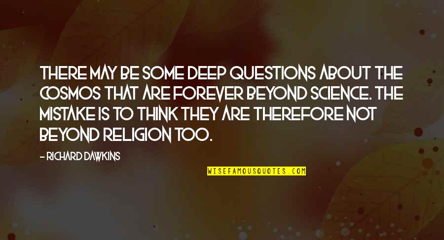 Thinking Too Deep Quotes By Richard Dawkins: There may be some deep questions about the