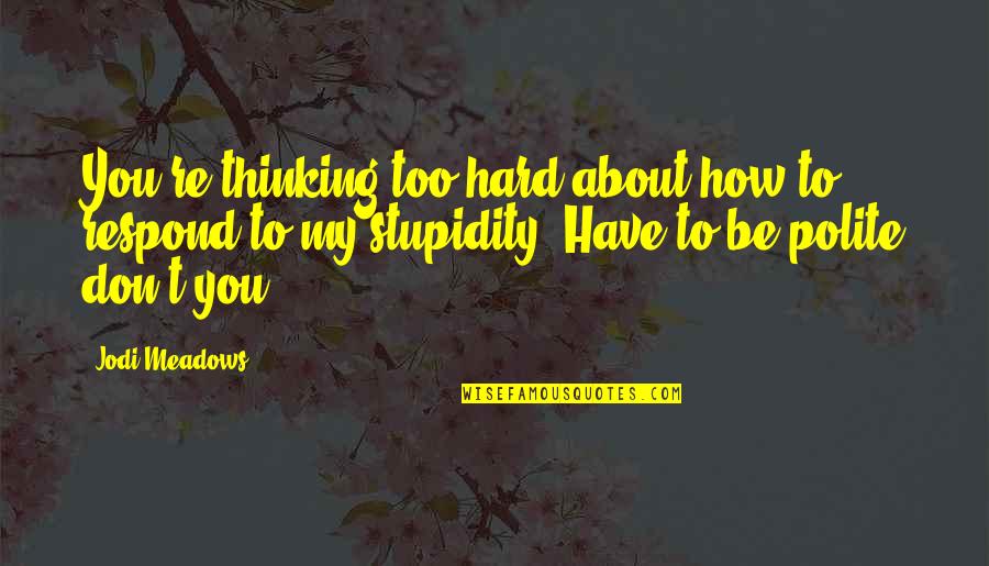 Thinking Too Hard Quotes By Jodi Meadows: You're thinking too hard about how to respond