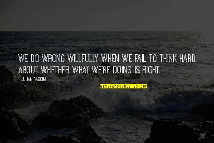 Thinking Too Hard Quotes By Julian Baggini: We do wrong willfully when we fail to