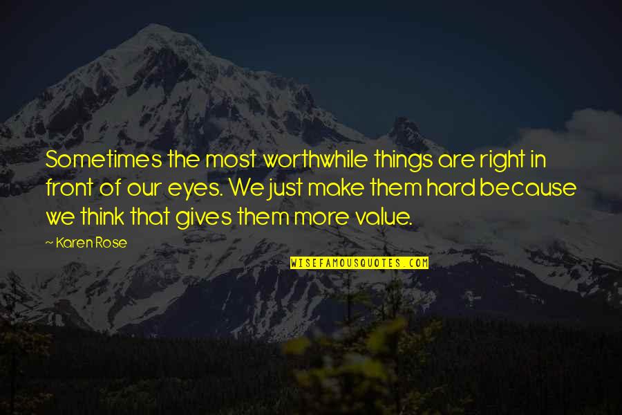 Thinking Too Hard Quotes By Karen Rose: Sometimes the most worthwhile things are right in