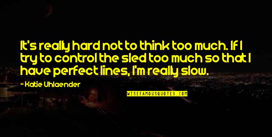 Thinking Too Hard Quotes By Katie Uhlaender: It's really hard not to think too much.