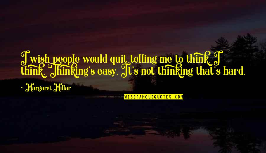 Thinking Too Hard Quotes By Margaret Millar: I wish people would quit telling me to