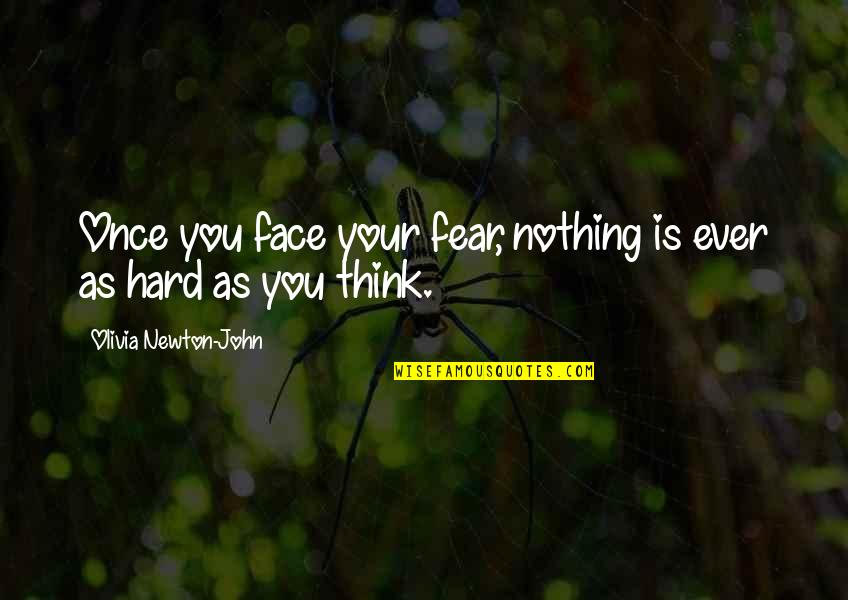 Thinking Too Hard Quotes By Olivia Newton-John: Once you face your fear, nothing is ever