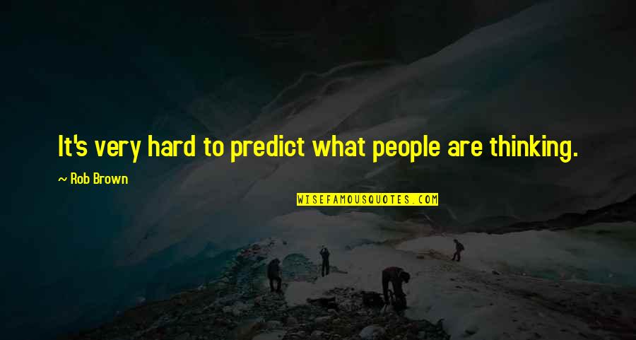 Thinking Too Hard Quotes By Rob Brown: It's very hard to predict what people are