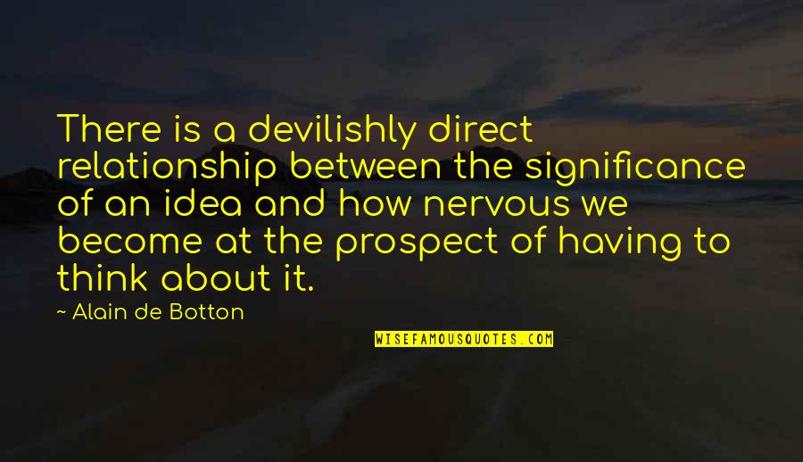 Thinking Too Much About Life Quotes By Alain De Botton: There is a devilishly direct relationship between the