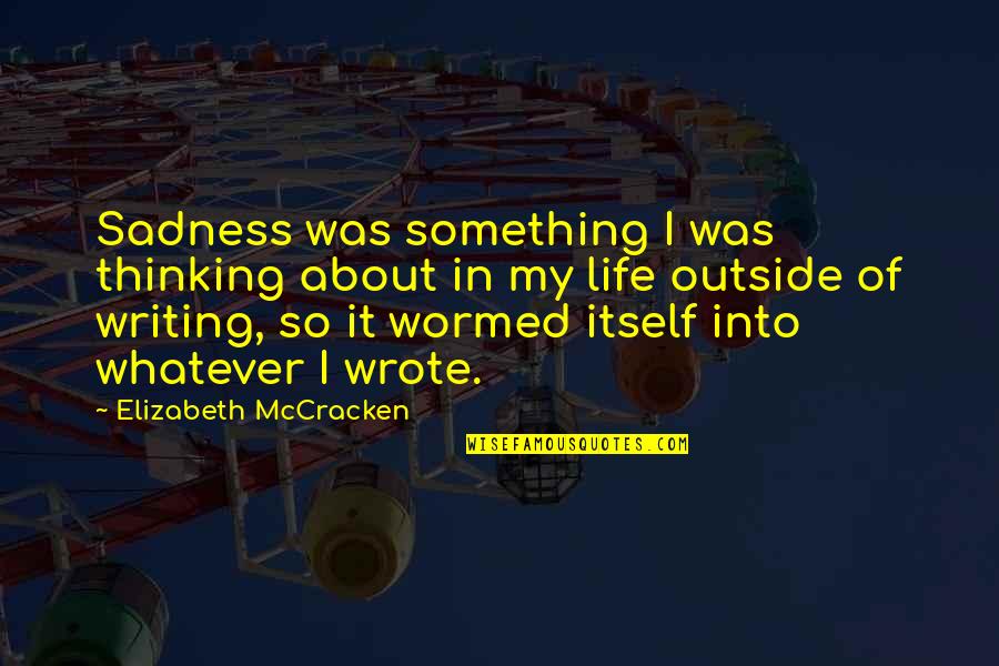 Thinking Too Much About Life Quotes By Elizabeth McCracken: Sadness was something I was thinking about in Thinking Too Much About Life Quotes By Elizabeth McCracken: Sadness was something I was thinking about in