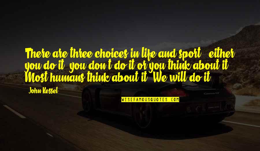 Thinking Too Much About Life Quotes By John Kessel: There are three choices in life and sport