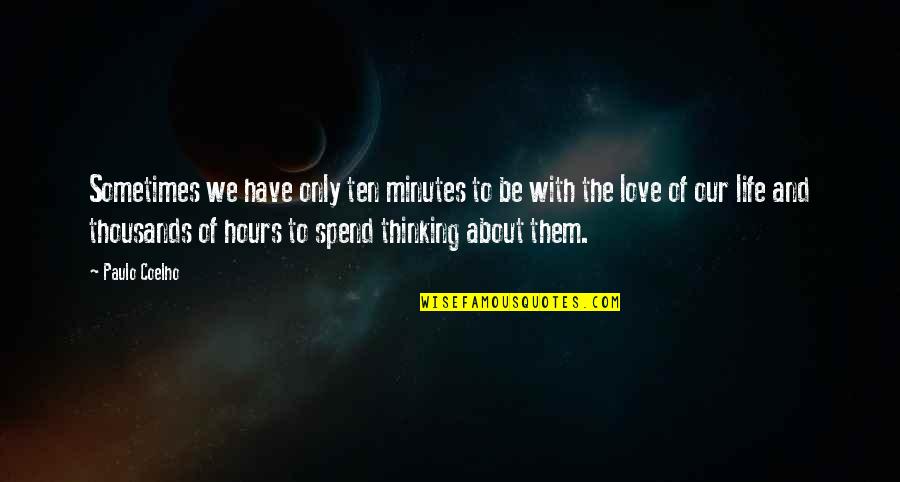 Thinking Too Much About Life Quotes By Paulo Coelho: Sometimes we have only ten minutes to be