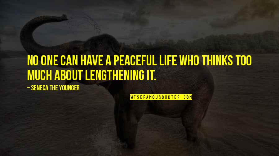 Thinking Too Much About Life Quotes By Seneca The Younger: No one can have a peaceful life who