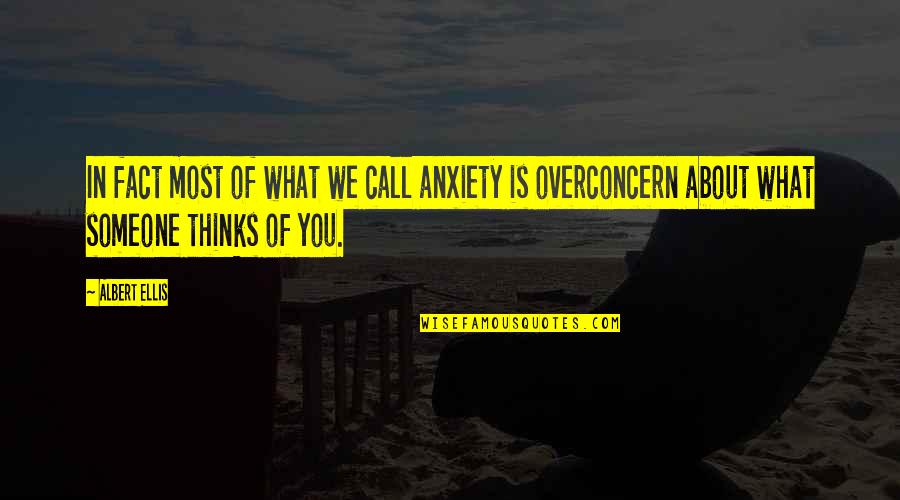 Thinking Too Much About Someone Quotes By Albert Ellis: In fact most of what we call anxiety