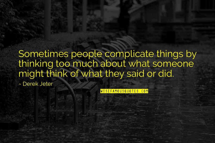 Thinking Too Much About Someone Quotes By Derek Jeter: Sometimes people complicate things by thinking too much