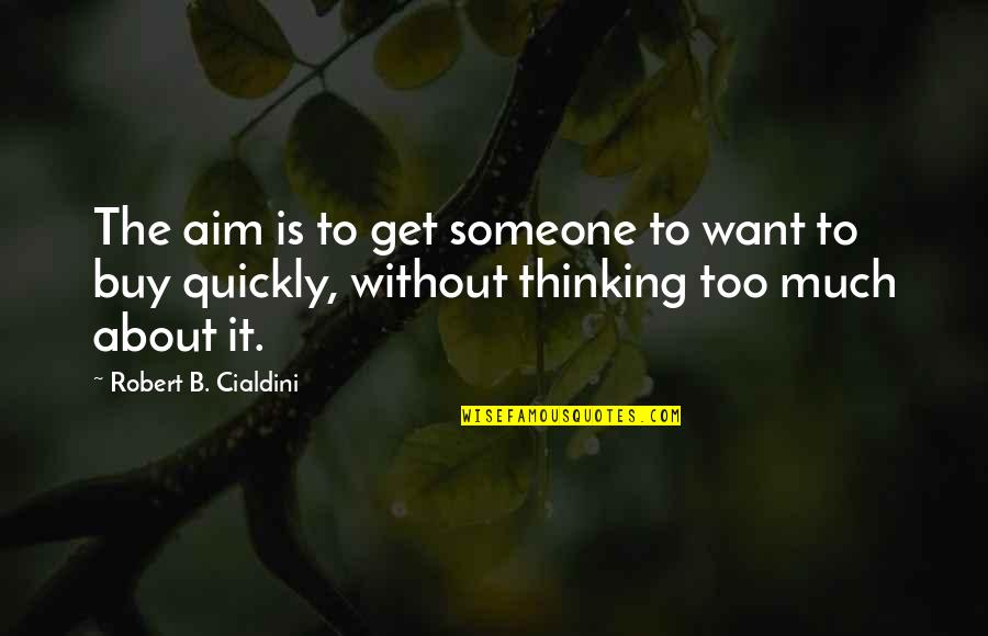 Thinking Too Much About Someone Quotes By Robert B. Cialdini: The aim is to get someone to want