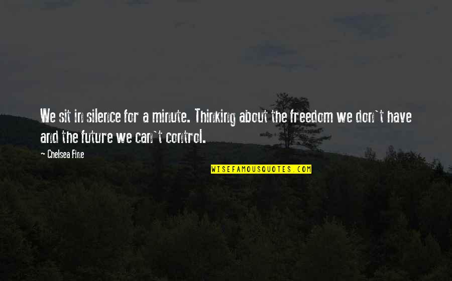 Thinking Too Much About The Future Quotes By Chelsea Fine: We sit in silence for a minute. Thinking