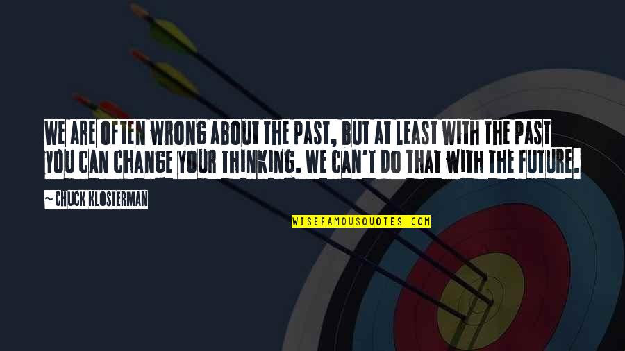 Thinking Too Much About The Future Quotes By Chuck Klosterman: We are often wrong about the past, but